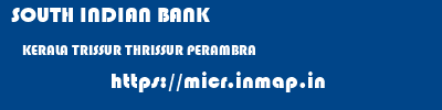 SOUTH INDIAN BANK  KERALA TRISSUR THRISSUR PERAMBRA  micr code